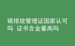 碳排放管理證國家認(rèn)可嗎 證書含金量高嗎