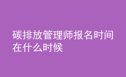 碳排放管理師報(bào)名時(shí)間在什么時(shí)候