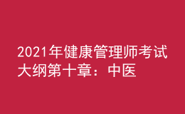 2021年健康管理師考試大綱第十章：中醫(yī)養(yǎng)生學基礎知識