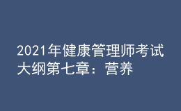 2021年健康管理師考試大綱第七章：營養(yǎng)與食品安全