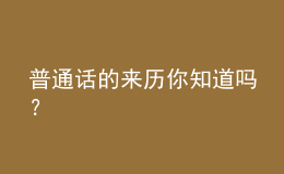 普通話的來歷你知道嗎？