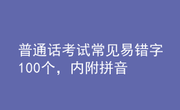 普通話考試常見易錯字100個，內(nèi)附拼音