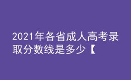 2021年各省成人高考錄取分?jǐn)?shù)線是多少【匯總】