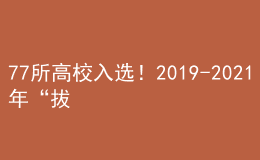 77所高校入選！2019-2021年“拔尖計劃2.0”基地完整名單統(tǒng)計            