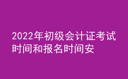 2022年初級會計證考試時間和報名時間安排