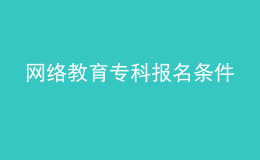網(wǎng)絡教育專科報名條件
