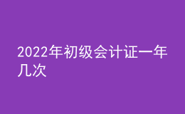 2022年初級會計證一年幾次