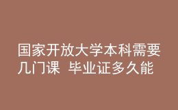 國(guó)家開(kāi)放大學(xué)本科需要幾門(mén)課 畢業(yè)證多久能拿