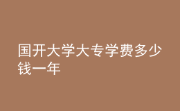 國開大學(xué)大專學(xué)費多少錢一年