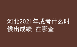 河北2021年成考什么時(shí)候出成績(jī) 在哪查分