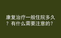 康復(fù)治療一般住院多久？有什么需要注意的？