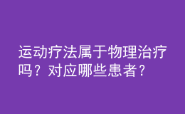 運(yùn)動療法屬于物理治療嗎？對應(yīng)哪些患者？