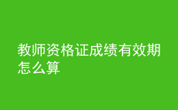 教師資格證成績有效期怎么算