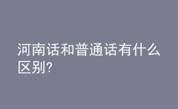 河南話(huà)和普通話(huà)有什么區(qū)別?