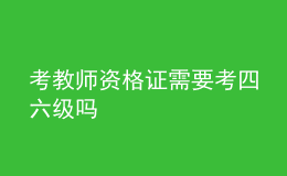 考教師資格證需要考四六級嗎