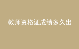 教師資格證成績多久出