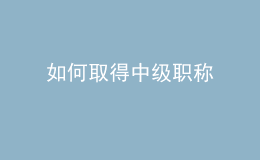 如何取得中級(jí)職稱(chēng)