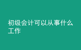 初級會計(jì)可以從事什么工作