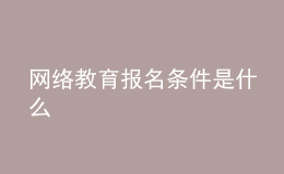 網(wǎng)絡(luò)教育報(bào)名條件是什么