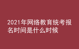 2021年網(wǎng)絡(luò)教育統(tǒng)考報(bào)名時間是什么時候