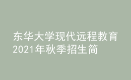 東華大學(xué)現(xiàn)代遠(yuǎn)程教育2021年秋季招生簡章