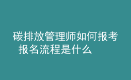碳排放管理師如何報考 報名流程是什么