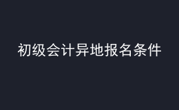 初級會計異地報名條件