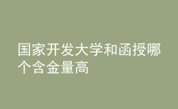 國(guó)家開(kāi)發(fā)大學(xué)和函授哪個(gè)含金量高