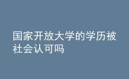 國(guó)家開放大學(xué)的學(xué)歷被社會(huì)認(rèn)可嗎