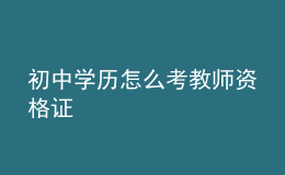 初中學歷怎么考教師資格證