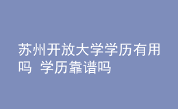 蘇州開放大學學歷有用嗎 學歷靠譜嗎