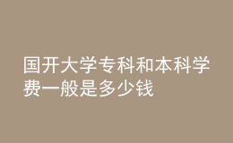 國開大學(xué)?？坪捅究茖W(xué)費一般是多少錢