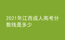 2021年江西成人高考分?jǐn)?shù)線(xiàn)是多少
