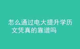 怎么通過電大提升學(xué)歷 文憑真的靠譜嗎