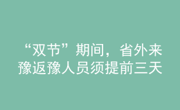 “雙節(jié)”期間，省外來豫返豫人員須提前三天向目的地報(bào)備