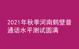 2021年秋季河南鶴壁普通話水平測(cè)試圓滿結(jié)束