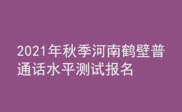 2021年秋季河南鶴壁普通話水平測(cè)試報(bào)名通知