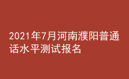 2021年7月河南濮陽普通話水平測試報(bào)名通知