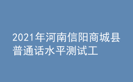 2021年河南信陽商城縣普通話水平測試工作的通知