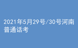 2021年5月29號(hào)/30號(hào)河南普通話考試報(bào)名進(jìn)行中