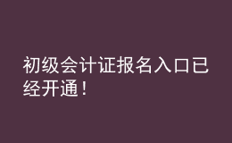 初級(jí)會(huì)計(jì)證報(bào)名入口已經(jīng)開(kāi)通！