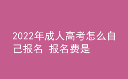 2022年成人高考怎么自己報(bào)名 報(bào)名費(fèi)是多少