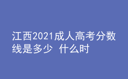 江西2021成人高考分數(shù)線是多少 什么時候錄取