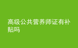 高級公共營養(yǎng)師證有補(bǔ)貼嗎