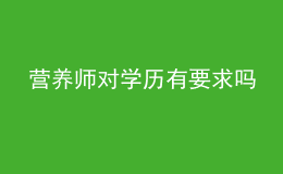 營(yíng)養(yǎng)師對(duì)學(xué)歷有要求嗎