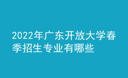 2022年廣東開放大學(xué)春季招生專業(yè)有哪些