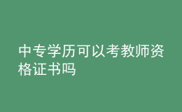 中專(zhuān)學(xué)歷可以考教師資格證書(shū)嗎