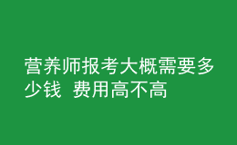 營(yíng)養(yǎng)師報(bào)考大概需要多少錢 費(fèi)用高不高
