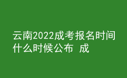 云南2022成考報(bào)名時間什么時候公布 成考網(wǎng)上報(bào)名入口
