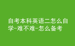 自考本科英語二怎么自學(xué)-難不難-怎么備考
